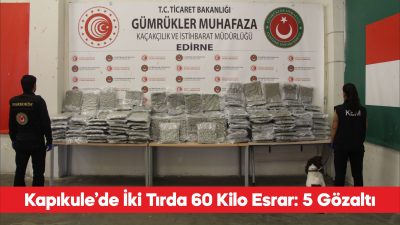 Kapıkule Sınır Kapısı’nda iki tırda 60 kilo 136 gram esrar