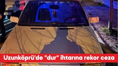 Edirne’nin Uzunköprü ilçesinde polisin “dur” ihtarına uymayarak kaçan sürücüye 379