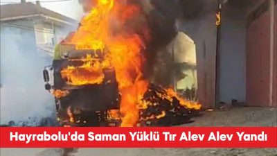 Tekirdağ’ın Hayrabolu ilçesinde saman yüklü bir tır yanarak kullanılamaz hale