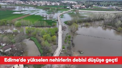Edirne’de havzalarındaki yağışların etkisiyle yükselen Meriç ve Tunca nehirlerinin debisi
