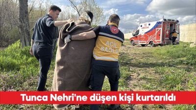 Edirne’de Tunca Nehri’ne düşen kişi kurtarıldı. Tunca Nehri kenarında bulunan